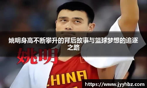 姚明身高不断攀升的背后故事与篮球梦想的追逐之路