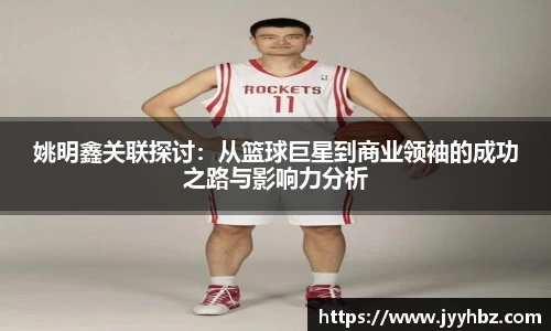 姚明鑫关联探讨：从篮球巨星到商业领袖的成功之路与影响力分析