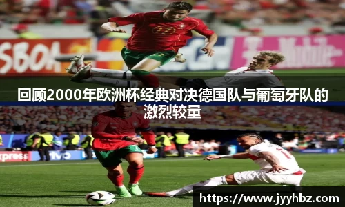 回顾2000年欧洲杯经典对决德国队与葡萄牙队的激烈较量