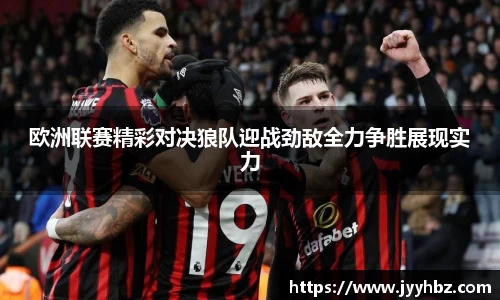 欧洲联赛精彩对决狼队迎战劲敌全力争胜展现实力