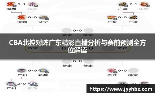 CBA北控对阵广东精彩直播分析与赛前预测全方位解读
