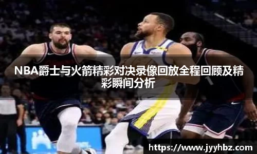NBA爵士与火箭精彩对决录像回放全程回顾及精彩瞬间分析